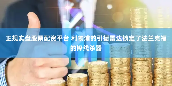 正规实盘股票配资平台 利物浦的引援雷达锁定了法兰克福的锋线杀器