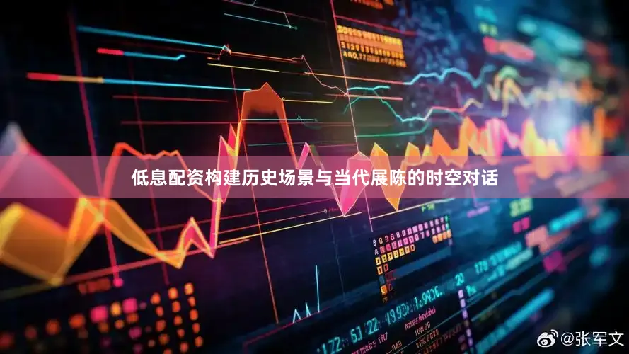 低息配资构建历史场景与当代展陈的时空对话