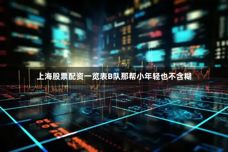 上海股票配资一览表B队那帮小年轻也不含糊