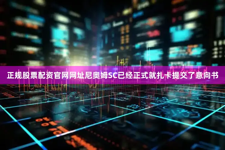 正规股票配资官网网址尼奥姆SC已经正式就扎卡提交了意向书