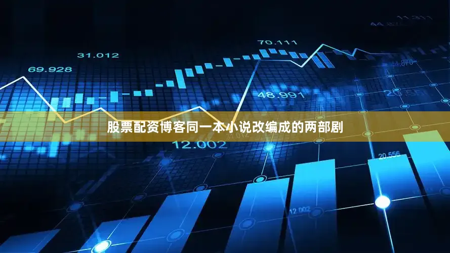 股票配资博客同一本小说改编成的两部剧