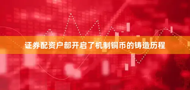 证券配资户部开启了机制铜币的铸造历程