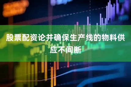 股票配资论并确保生产线的物料供应不间断
