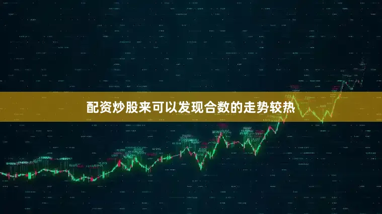配资炒股来可以发现合数的走势较热