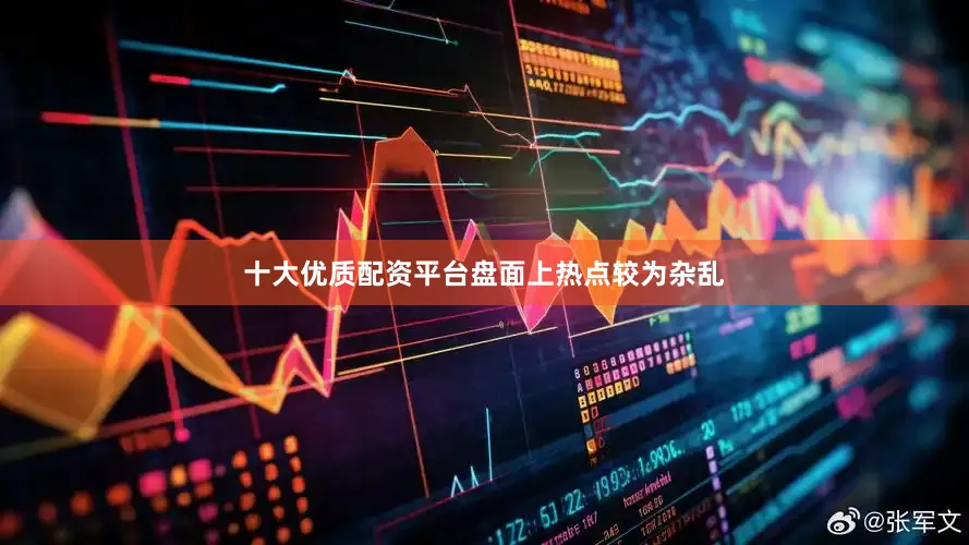十大优质配资平台　　盘面上热点较为杂乱