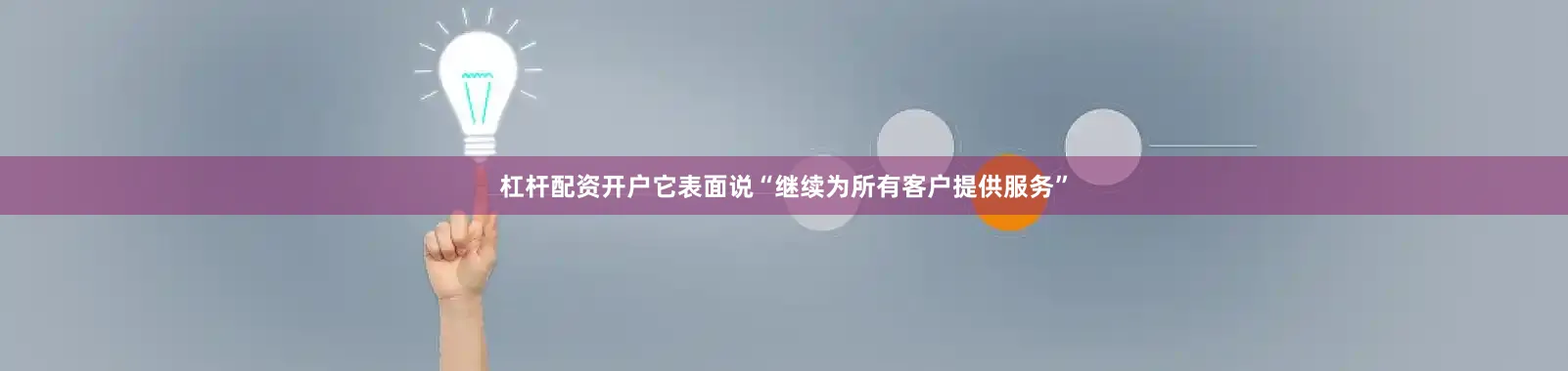 杠杆配资开户它表面说“继续为所有客户提供服务”